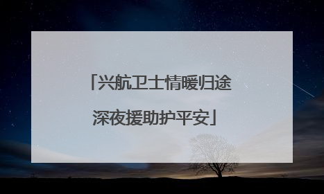 兴航卫士情暖归途 深夜援助护平安