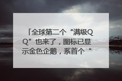 全球第二个“满级QQ”也来了，图标已显示金色企鹅，系首个“满级QQ”的小号