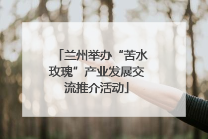 兰州举办“苦水玫瑰”产业发展交流推介活动