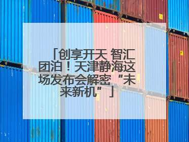 创享开天 智汇团泊！天津静海这场发布会解密“未来新机”