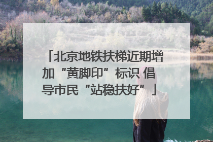 北京地铁扶梯近期增加“黄脚印”标识 倡导市民“站稳扶好”