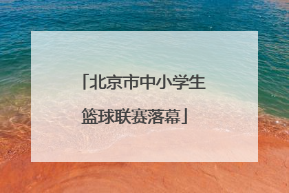 北京市中小学生篮球联赛落幕