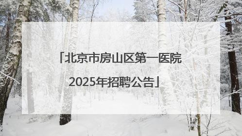 北京市房山区第一医院2025年招聘公告