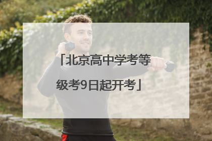 北京高中学考等级考9日起开考