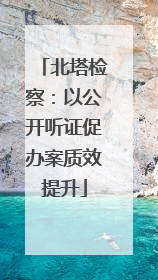 北塔检察：以公开听证促办案质效提升