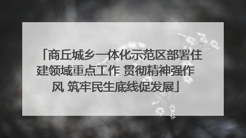 商丘城乡一体化示范区部署住建领域重点工作 贯彻精神强作风 筑牢民生底线促发展