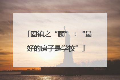 固镇之“顾”：“最好的房子是学校”