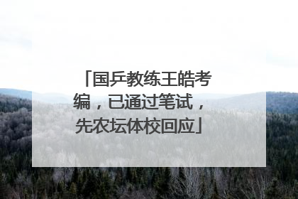 国乒教练王皓考编，已通过笔试，先农坛体校回应