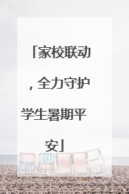 家校联动，全力守护学生暑期平安