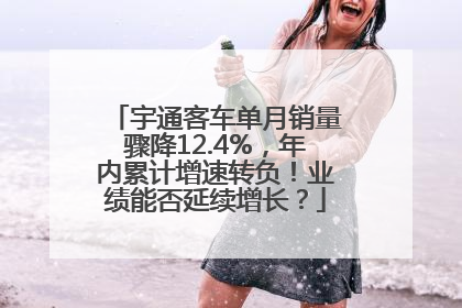 宇通客车单月销量骤降12.4%，年内累计增速转负！业绩能否延续增长？