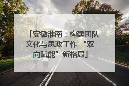 安徽淮南：构建团队文化与思政工作 “双向赋能”新格局