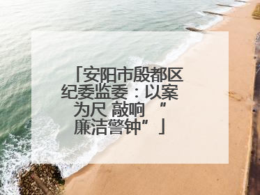 安阳市殷都区纪委监委：以案为尺 敲响 “廉洁警钟”