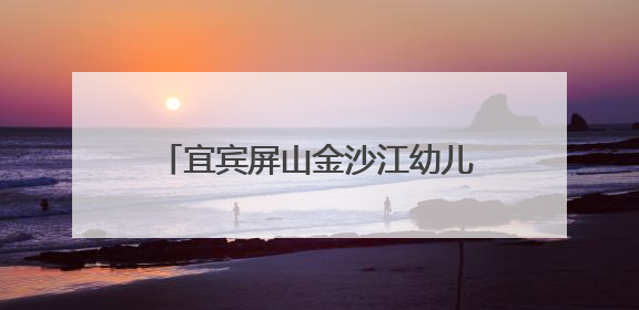 宜宾屏山金沙江幼儿园开展节能宣传周暨全国低碳日宣传活动