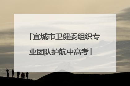 宣城市卫健委组织专业团队护航中高考