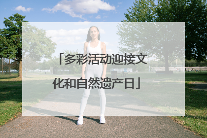 多彩活动迎接文化和自然遗产日