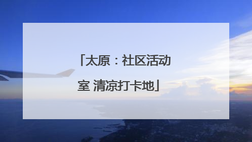 太原：社区活动室 清凉打卡地
