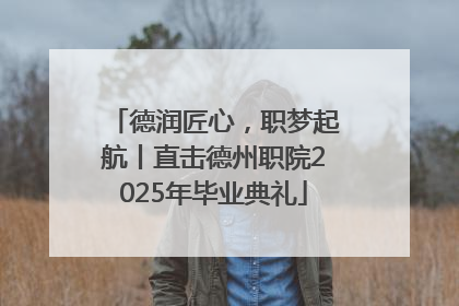 德润匠心，职梦起航丨直击德州职院2025年毕业典礼