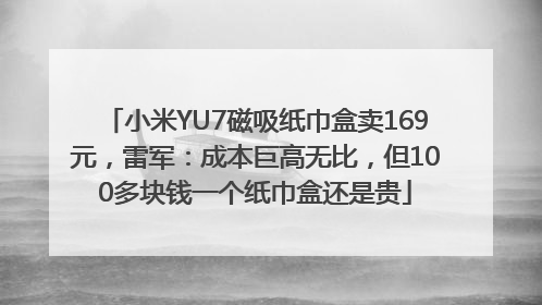 小米YU7磁吸纸巾盒卖169元，雷军：成本巨高无比，但100多块钱一个纸巾盒还是贵