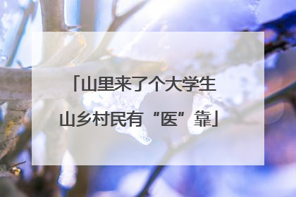山里来了个大学生 山乡村民有“医”靠