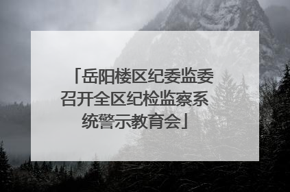 岳阳楼区纪委监委召开全区纪检监察系统警示教育会