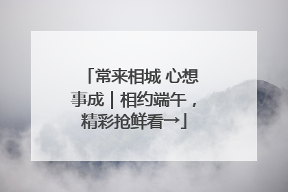 常来相城 心想事成｜相约端午，精彩抢鲜看→