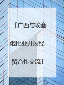 广西与埃塞俄比亚开展经贸合作交流