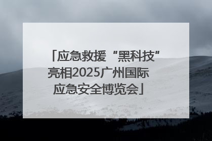 应急救援“黑科技”亮相2025广州国际应急安全博览会
