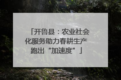 开鲁县：农业社会化服务助力春耕生产跑出“加速度”