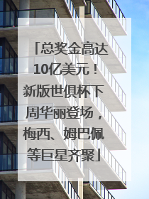 总奖金高达10亿美元！新版世俱杯下周华丽登场，梅西、姆巴佩等巨星齐聚