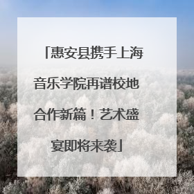 惠安县携手上海音乐学院再谱校地合作新篇！艺术盛宴即将来袭