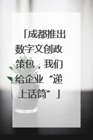 成都推出数字文创政策包，我们给企业“递上话筒”