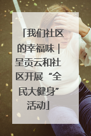 我们社区的幸福味｜呈贡云和社区开展“全民大健身”活动