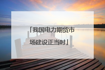 我国电力期货市场建设正当时