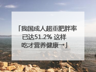 我国成人超重肥胖率已达51.2% 这样吃才营养健康→