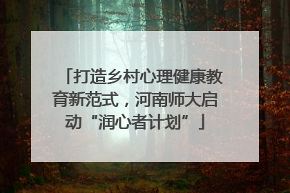 打造乡村心理健康教育新范式，河南师大启动“润心者计划”