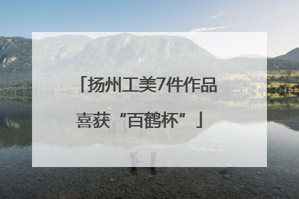 扬州工美7件作品喜获“百鹤杯”