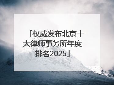 权威发布北京十大律师事务所年度排名2025