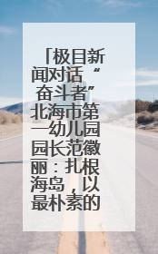 极目新闻对话“奋斗者”北海市第一幼儿园园长范徽丽：扎根海岛，以最朴素的爱践行教育的梦想