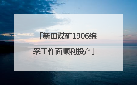 新田煤矿1906综采工作面顺利投产