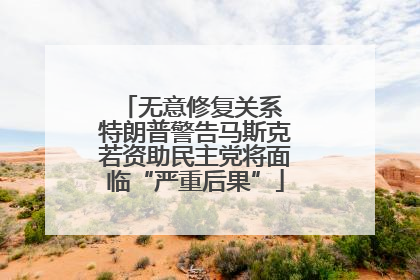 无意修复关系 特朗普警告马斯克若资助民主党将面临“严重后果”