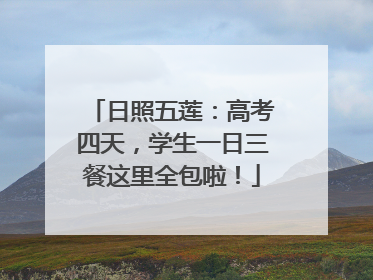 日照五莲：高考四天，学生一日三餐这里全包啦！