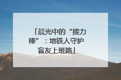 晨光中的“接力棒”：地铁人守护盲友上班路