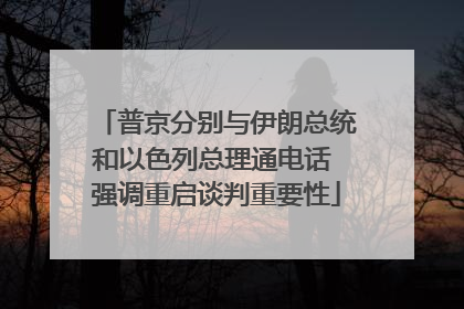 普京分别与伊朗总统和以色列总理通电话 强调重启谈判重要性