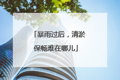 暴雨过后，清淤保畅难在哪儿
