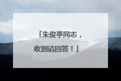 朱俊亭同志，收到请回答！