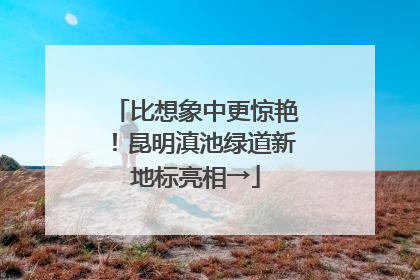 比想象中更惊艳！昆明滇池绿道新地标亮相→