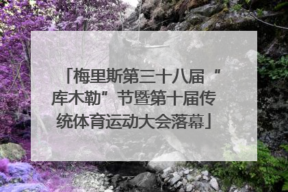 梅里斯第三十八届“库木勒”节暨第十届传统体育运动大会落幕
