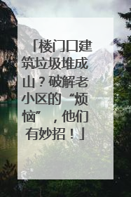楼门口建筑垃圾堆成山？破解老小区的“烦恼”，他们有妙招！