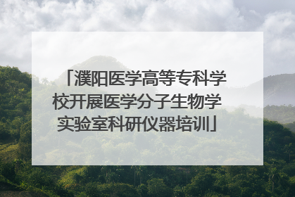 濮阳医学高等专科学校开展医学分子生物学实验室科研仪器培训