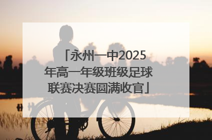 永州一中2025年高一年级班级足球联赛决赛圆满收官